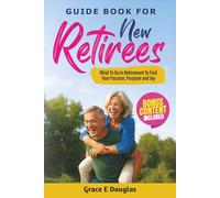 Guide Book For New Retirees: What To Do In Retirement To Find Your Passion, Purpose and Joy