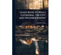 Guide Book to Wells Cathedral, the City and Neighbourhood
