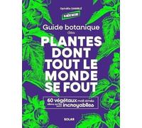 Guide Botanique Des Plantes Dont Tout Le Monde Se Fout - 60 Végétaux Mal Aimés Alors Qu'ils Sont Incroyables