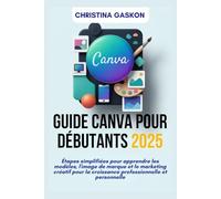 Guide Canva pour débutants 2025: Étapes simplifiées pour apprendre les modèles, l'image de marque et le marketing créatif pour la croissance professionnelle et personnelle