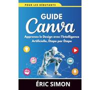 Guide Canva pour les Débutants: Apprenez le Design avec l'Intelligence Artificielle, Étape par Étape