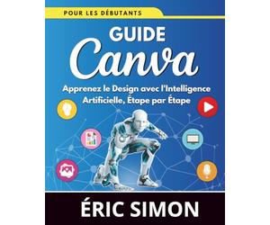 Guide Canva pour les Débutants: Apprenez le Design avec l'Intelligence Artificielle, Étape par Étape
