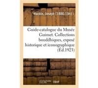 Guide-catalogue du Musée Guimet. Les collections bouddhiques, exposé historique et iconographique Joseph Hackin (Auteur)