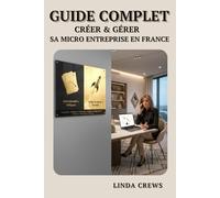 GUIDE COMPLET CRÉER & GÉRER SA MICRO-ENTREPRISE 2025: Le guide pratique pour devenir auto-entrepreneur, éviter les erreurs coûteuses et réussir votre activité en toute simplicité.