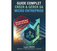 GUIDE COMPLET CRÉER & GÉRER SA MICRO-ENTREPRISE: Le guide pratique pour devenir auto-entrepreneur, éviter les erreurs coûteuses et réussir votre activité en toute simplicité.