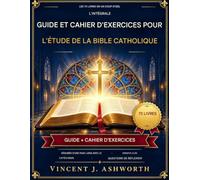 GUIDE COMPLET D’ÉTUDE DE LA BIBLE CATHOLIQUE ET CAHIER DE TRAVAIL: Les 73 livres d’un coup d’œil, avec résumés d’une page, versets clés, thèmes, ... au Catéchisme et questions de réflexion
