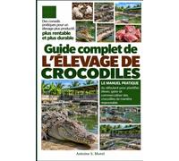 GUIDE COMPLET DE L’ÉLEVAGE DE CROCODILES: Le manuel pratique du débutant pour planifier, élever, gérer et commercialiser des crocodiles de manière responsable