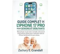 Guide complet de l’iPhone 17 Pro pour seniors et débutants: Manuel pas-à-pas avec conseils, astuces et instructions claires pour maîtriser votre iPhone facilement et sans stress.