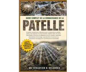 GUIDE COMPLET DE LA CONNAISSANCE DE LA PATELLE: Le guide complet pour débutants pour comprendre la patelle : aperçu des espèces.....importance écologique et connaissances essentielles