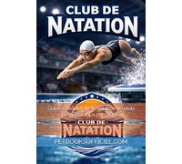 Guide complet de la natation en club - De débutant à compétiteur: Technique, entraînement, mental, nutrition et progression pour tous les nageurs