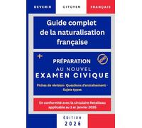Guide complet de la naturalisation française: Devenir français- préparation examen civique 2026- circulaire Retailleau +250 questions et 3 sujets blancs