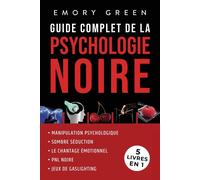 Guide complet de la Psychologie noire (5 livres en 1): Manipulation psychologique, Sombre Séduction, Le Chantage émotionnel, PNL noire, et Jeux de gaslighting