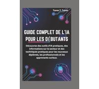 GUIDE COMPLET DE L'IA POUR LES DÉBUTANTS: Découvrez des outils d'IA pratiques, des informations sur le secteur et des techniques pratiques pour les nouveaux diplômés, les professionnels et les apprena