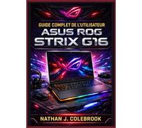 Guide complet de l'utilisateur ASUS ROG Strix G16: Configuration, optimisation, performances de jeu, astuces Armoury Crate, dépannage et instructions ... niveau pour débutants et utilisateurs avancés