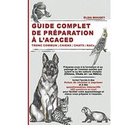 GUIDE COMPLET DE PRÉPARATION À L’ACACED: Tronc commun | Chiens | Chats | NACs Élisa Mougey