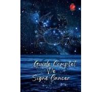 Guide Complet De Signe Cancer (French Edition)