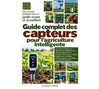 GUIDE COMPLET DES CAPTEURS POUR L’AGRICULTURE INTELLIGENTE: Un manuel pratique pour débutants sur l’utilisation des capteurs agricoles pour surveiller ... et améliorer la productivité a