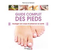 Guide complet des pieds Soulager son corps et préserver sa santé - Patricia Le Vaillant - Dauphin Editions Du - broché - Guide