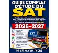 GUIDE COMPLET D'ÉTUDE DU SAT: Tests blancs complets, explications étape par étape, plans d'étude, revue de mathématiques, lecture et écriture, ... de meilleurs résultats en 2026-2027.