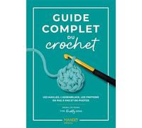 Guide complet du crochet: Les mailles, l'assemblage, les finitions en pas à pas et en photos