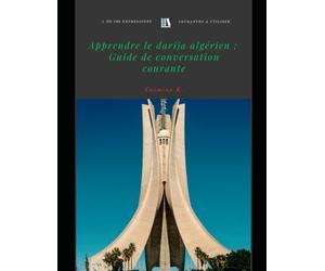 Guide complet du darija algérien : Apprenez à parler et comprendre l'arabe dialectal d'Algérie avec expressions, dialogues et mises en situation