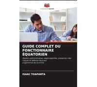 GUIDE COMPLET DU FONCTIONNAIRE ÉQUATORIEN: Gestion administrative, responsabilités, prévention des risques et défense face auxorganismes de contrôle
