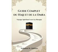 Guide Complet du Hajj et de la Omra: Préparez votre voyage spirituel avec des explications claires, des duas essentielles, des conseils de santé et un mémo rapide des rites