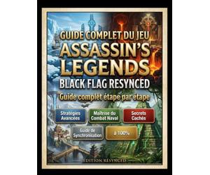 GUIDE COMPLET DU JEU ASSASSIN'S CREED BLACK FLAG RESYNCED: Guide complet étape par étape, stratégies avancées, maîtrise du combat naval, secrets cachés et guide de synchronisation à 100 %