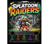 GUIDE COMPLET DU JEU SPLATOON RAIDERS: Stratégies pour tous les niveaux, du débutant à l'expert, en matière de combat, d'exploration, de ... des personnages et de victoire finale