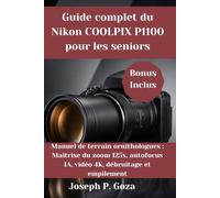 Guide complet du Nikon COOLPIX P1100 pour les seniors: Manuel de terrain ornithologues : Maîtrise du zoom 125x, autofocus IA, vidéo 4K, débruitage et empilement
