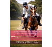 Guide complet du polo en club - De débutant à joueur confirmé: Technique, entraînement, mental et performance avec le cheval