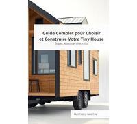 Guide Complet pour Choisir et Construire Votre Tiny House : Étapes, Astuces et Check-lists