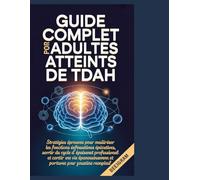 Guide complet pour les adultes atteints de TDAH: Stratégies éprouvées pour maîtriser les fonctions exécutives, sortir du cycle d'épuisement ... et positive pour votre bien-être.