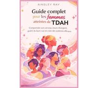 Guide complet pour les femmes atteintes de TDAH: Comprendre son cerveau neuro divergent, guérir du burn-out et créer des systèmes efficaces