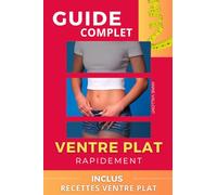 GUIDE COMPLET VENTRE PLAT: Avoir un ventre plat rapidement