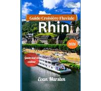 Guide Croisière Fluviale Rhin (2026): Votre compagnon pour des châteaux majestueux, des vins exquis au bord du fleuve et des sentiers cachés qui révèlent la vraie magie du Rhin