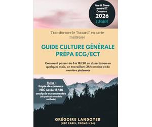Guide Culture Générale prépa ECG/ECT: Comment passer de 6 à 18/20 en dissertation en quelques mois, en travaillant 3h/semaine et de manière plaisante