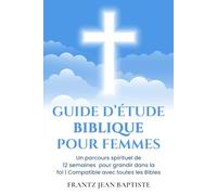 Guide d’étude biblique pour femmes: Un parcours spirituel de 12 semaines pour grandir dans la foi | Compatible avec toutes les Bibles