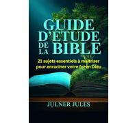 GUIDE D’ÉTUDE DE LA BIBLE: 21 sujets essentiels à maitriser pour enraciner votre foi en Dieu