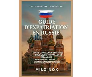 Guide d’expatriation en Russie: Votre compagnon essentiel pour vivre, travailler et s’épanouir au cœur de la plus grande nation du monde
