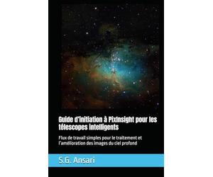 Guide d’initiation à PixInsight pour les télescopes intelligents: Flux de travail simples pour le traitement et l’amélioration des images du ciel profond