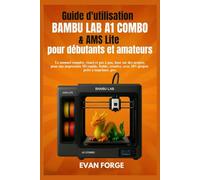 Guide d’utilisation Bambu Lab A1 Combo & AMS Lite pour débutants et amateurs: Le manuel complet, visuel et pas à pas, basé sur des projets, pour une ... avec 20+ projets prêts à imprimer, pro.