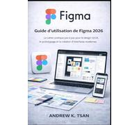 Guide d’utilisation de Figma 2026: Le cahier pratique pas à pas pour le design UI/UX, le prototypage et la création d’interfaces modernes.