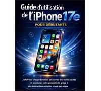 Guide d’utilisation de l’iPhone 17e pour débutants: Maîtrisez chaque fonction, découvrez des outils cachés et améliorez votre productivité grâce à des instructions simples étape par étape.