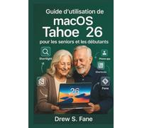 Guide d’utilisation de macOS Tahoe 26 pour les seniors et les débutants: Manuel clair et simplifié, avec des explications pas à pas, des astuces pratiques et des conseils faciles à suivre.
