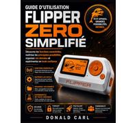 GUIDE D’UTILISATION FLIPPER ZERO SIMPLIFIÉ: Découvrez les fonctions essentielles, maîtrisez les principales possibilités, organisez vos données et expérimentez en toute confiance