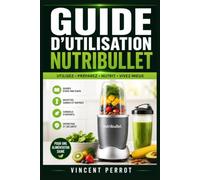 Guide d’utilisation NutriBullet: Boissons crémeuses, recettes rapides, gestes essentiels, soin du moteur et résolution des pannes fréquentes