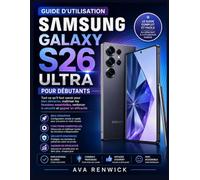 GUIDE D’UTILISATION SAMSUNG GALAXY S26 ULTRA POUR DÉBUTANTS: Tout ce qu’il faut savoir pour bien démarrer, maîtriser les fonctions essentielles, renforcer la sécurité et gagner en efficacité