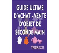 GUIDE D'ACHAT - REVENTE D'OBJETS DE SECONDE MAIN: Le guide qui te montre comment acheter malin et revendre comme un pro