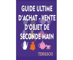 GUIDE D'ACHAT - REVENTE D'OBJETS DE SECONDE MAIN: Le guide qui te montre comment acheter malin et revendre comme un pro